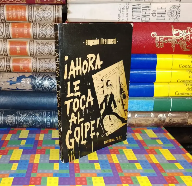 ¡ Ahora Le Toca Al Golpe ! - Eugenio Lira Massi - 1